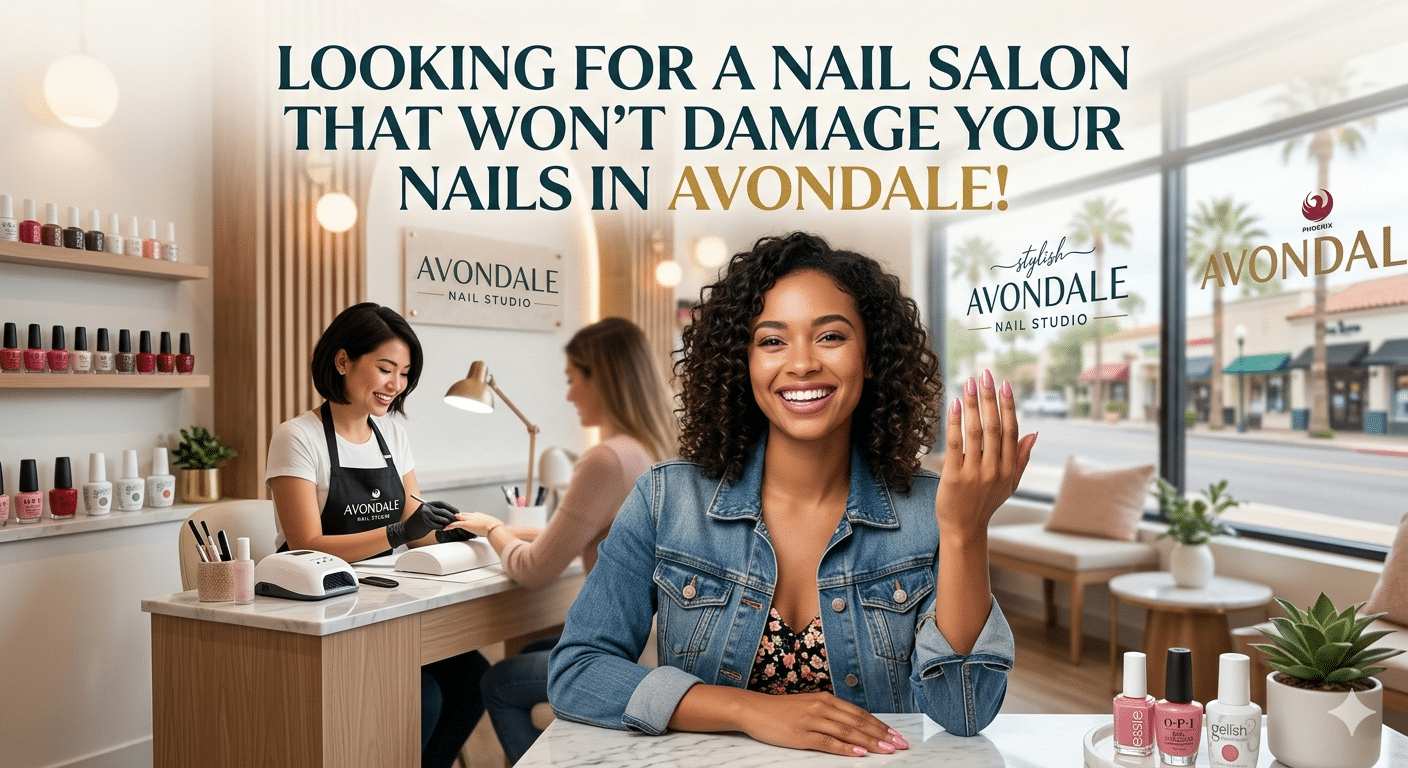 Looking for a Nail Salon That Won’t Damage Your Nails in Avondale!