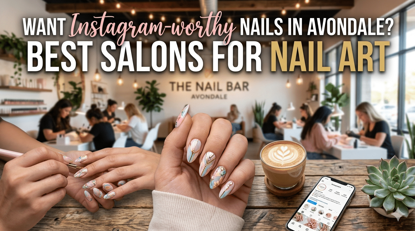 Want Instagram-Worthy Nails in Avondale? Best Salons for Nail Art